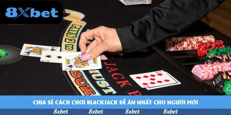 Chia sẻ cách chơi blackjack dễ ăn nhất cho người mới