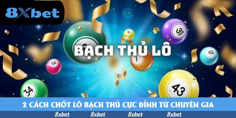 2 cách chốt lô bạch thủ cực đỉnh từ chuyên gia